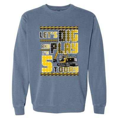 Let's Dig And Play I'm Five 5 Today 5th Birthday Party Excavator Garment-Dyed Sweatshirt