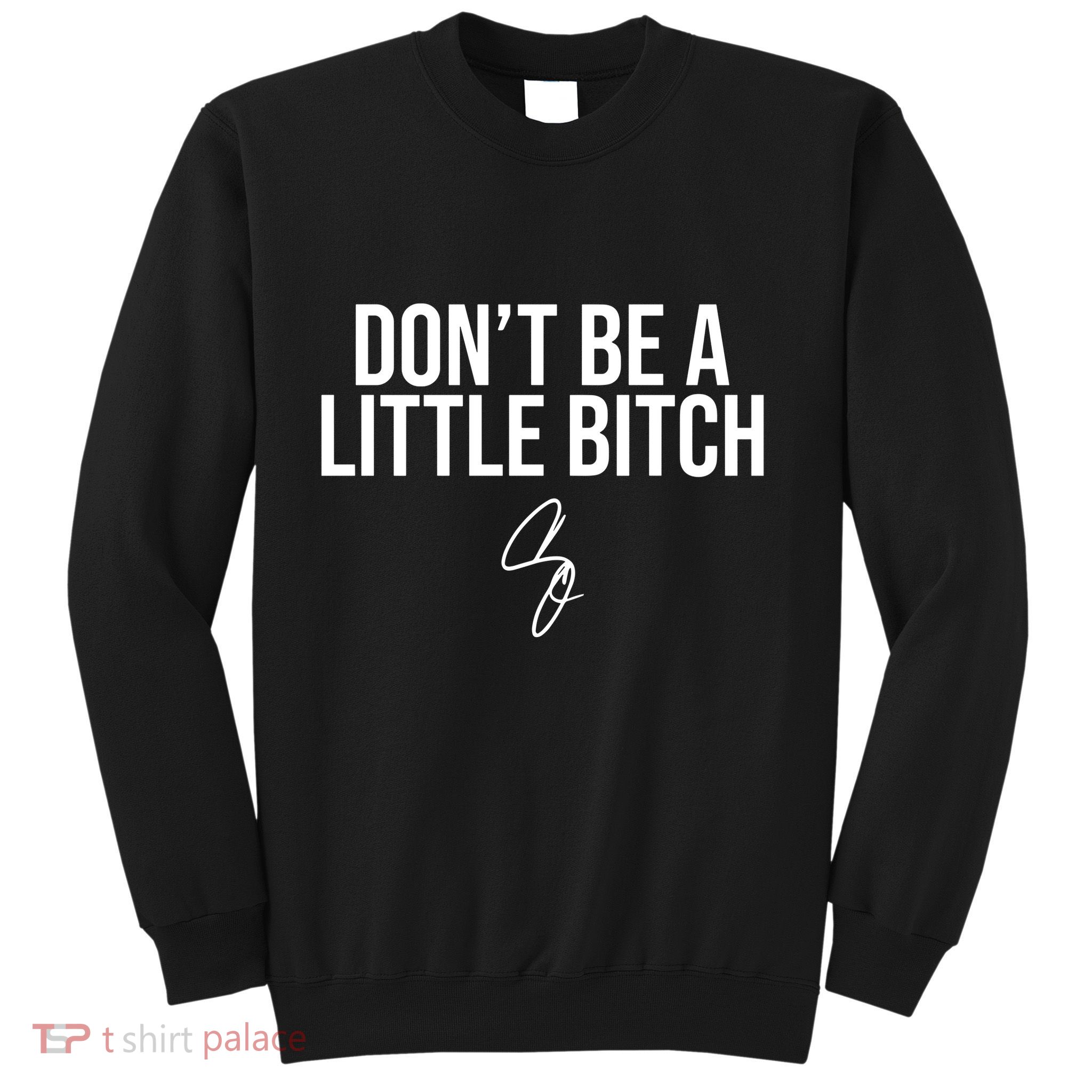 Limited DonT Be A Little Bitch Sweatshirt