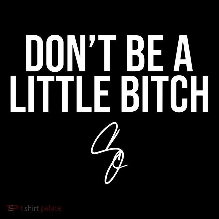 Limited DonT Be A Little Bitch Sweatshirt