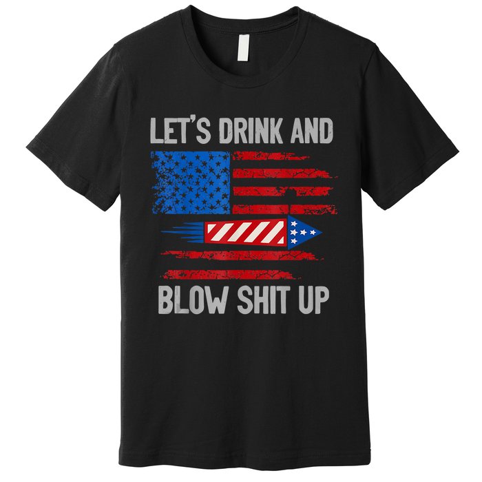 Let's Drink Blow Shit Up 4th Of July Flag Independence Day Premium T-Shirt