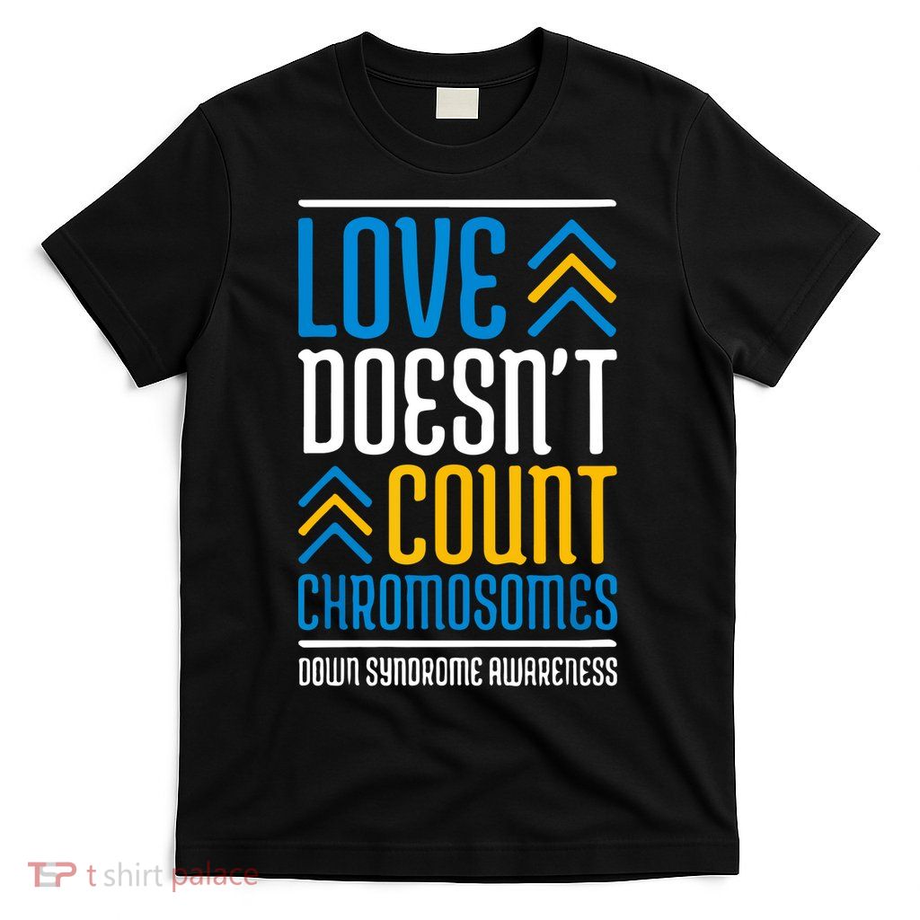 Love Doesn't Count Chromosomes Down Syndrome Awareness Gift T-Shirt