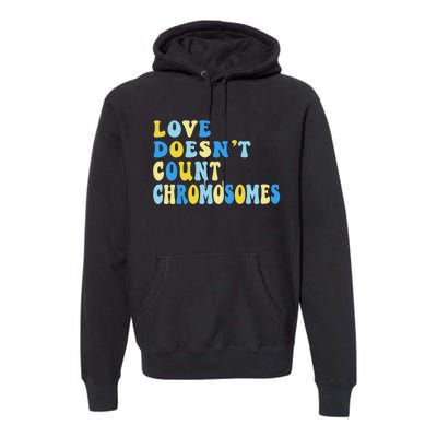 Love Doesn't Count Chromosomes Down Syndrome T21 Down Right Awesome Premium Hoodie