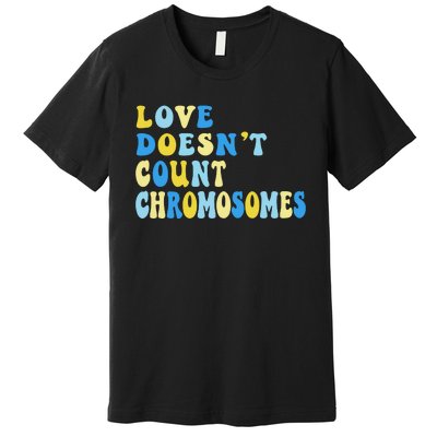 Love Doesn't Count Chromosomes Down Syndrome T21 Down Right Awesome Premium T-Shirt