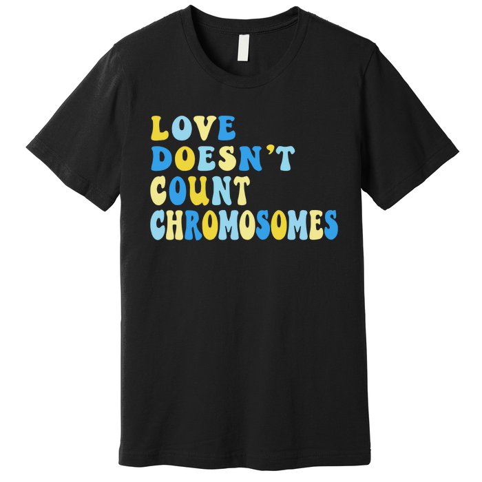 Love Doesn't Count Chromosomes Down Syndrome T21 Down Right Awesome Premium T-Shirt