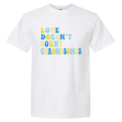 Love Doesn't Count Chromosomes Down Syndrome T21 Down Right Awesome Garment-Dyed Heavyweight T-Shirt