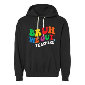 Last Day End Of School Year Summer Bruh We Out Teachers Garment-Dyed Fleece Hoodie