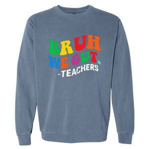 Last Day End Of School Year Summer Bruh We Out Teachers Garment-Dyed Sweatshirt