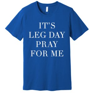 Leg Day Funny Christian Pray Workout Fitness Weightlifting Meaningful Gift Premium T-Shirt