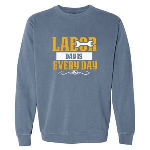 Labor Day Is Every Day Labor Day Gift Garment-Dyed Sweatshirt