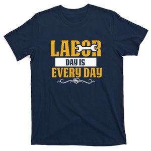 Labor Day Is Every Day Labor Day Gift T-Shirt