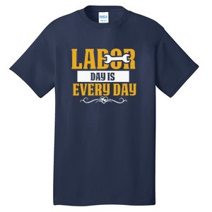 Labor Day Is Every Day Labor Day Gift Tall T-Shirt