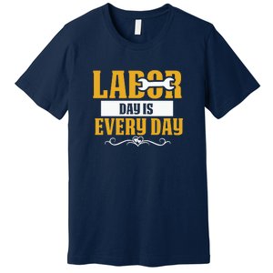 Labor Day Is Every Day Labor Day Gift Premium T-Shirt