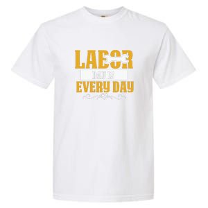 Labor Day Is Every Day Labor Day Gift Garment-Dyed Heavyweight T-Shirt