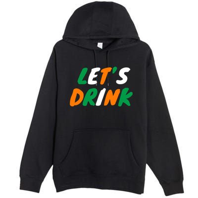 Lets Drink Irish Flag Colors St Patrick's Day Premium Pullover Hoodie