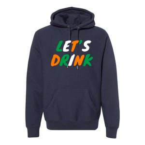 Lets Drink Irish Flag Colors St Patrick's Day Premium Hoodie