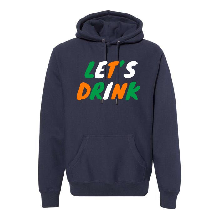 Lets Drink Irish Flag Colors St Patrick's Day Premium Hoodie