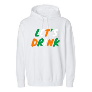 Lets Drink Irish Flag Colors St Patrick's Day Garment-Dyed Fleece Hoodie