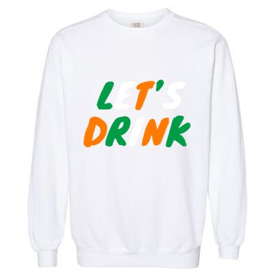 Lets Drink Irish Flag Colors St Patrick's Day Garment-Dyed Sweatshirt
