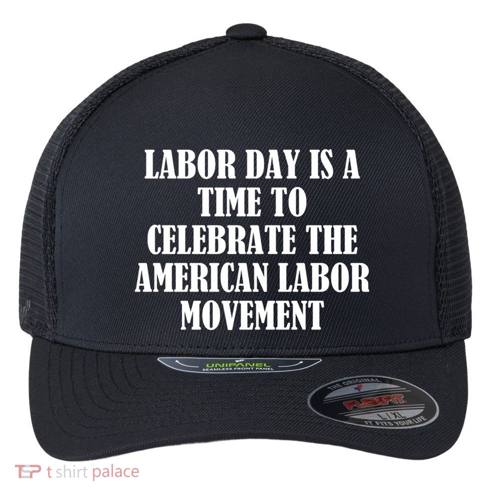 Labor Day Is A Time To Celebrate The American Labor Movement Flexfit Unipanel Trucker Cap