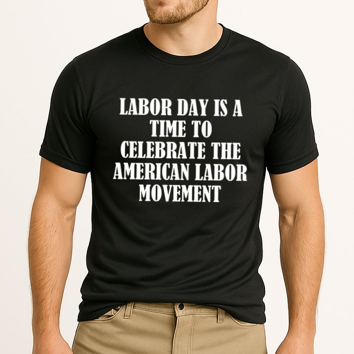Labor Day Is A Time To Celebrate The American Labor Movement Performance Shirt