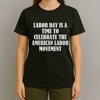 Labor Day Is A Time To Celebrate The American Labor Movement T-Shirt