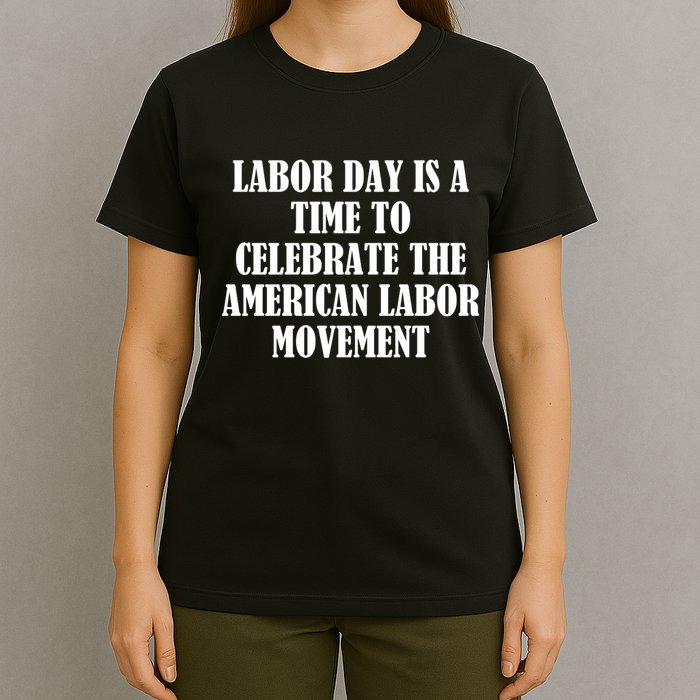 Labor Day Is A Time To Celebrate The American Labor Movement T-Shirt