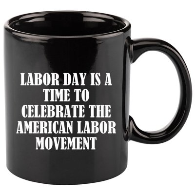 Labor Day Is A Time To Celebrate The American Labor Movement 11oz C Handle Ceramic Mug