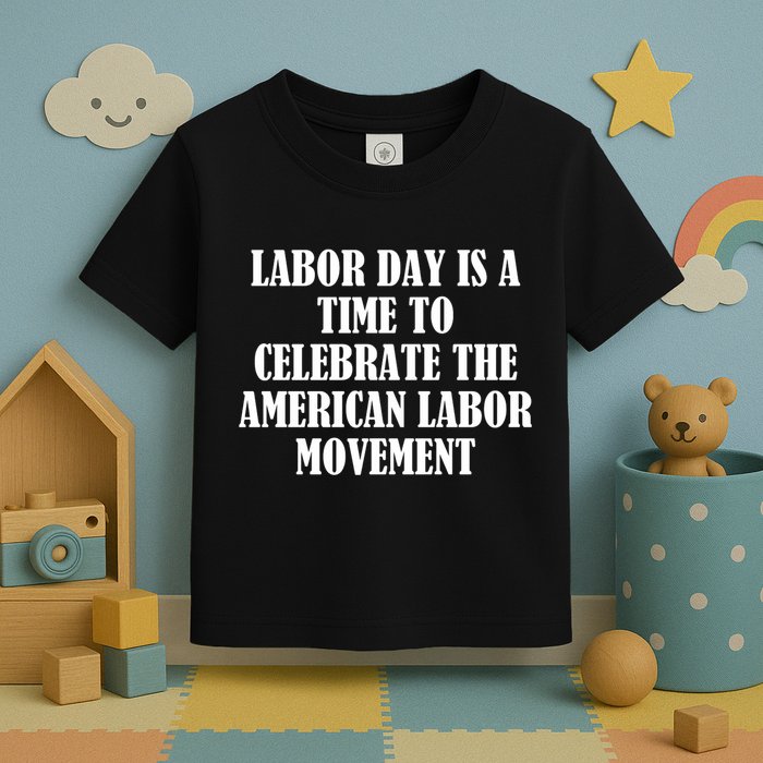 Labor Day Is A Time To Celebrate The American Labor Movement Toddler T-Shirt