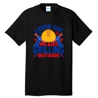 Labor Day Means Grilling Outside Labor Day Gift Tall T-Shirt