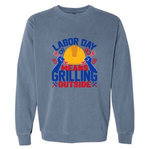 Labor Day Means Grilling Outside Labor Day Gift Garment-Dyed Sweatshirt