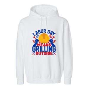 Labor Day Means Grilling Outside Labor Day Gift Garment-Dyed Fleece Hoodie