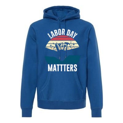 Labor Day Matters Happy Labor Day Gift Premium Hoodie