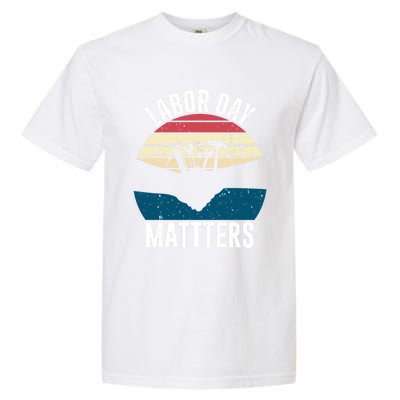 Labor Day Matters Happy Labor Day Gift Garment-Dyed Heavyweight T-Shirt