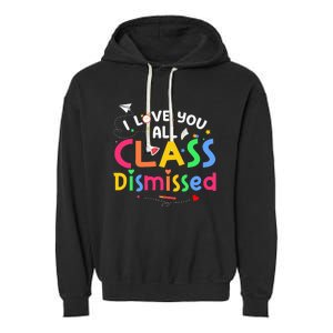 Last Day Of School I Love You All Class Dismissed Garment-Dyed Fleece Hoodie