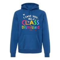 Last Day Of School I Love You All Class Dismissed Premium Hoodie