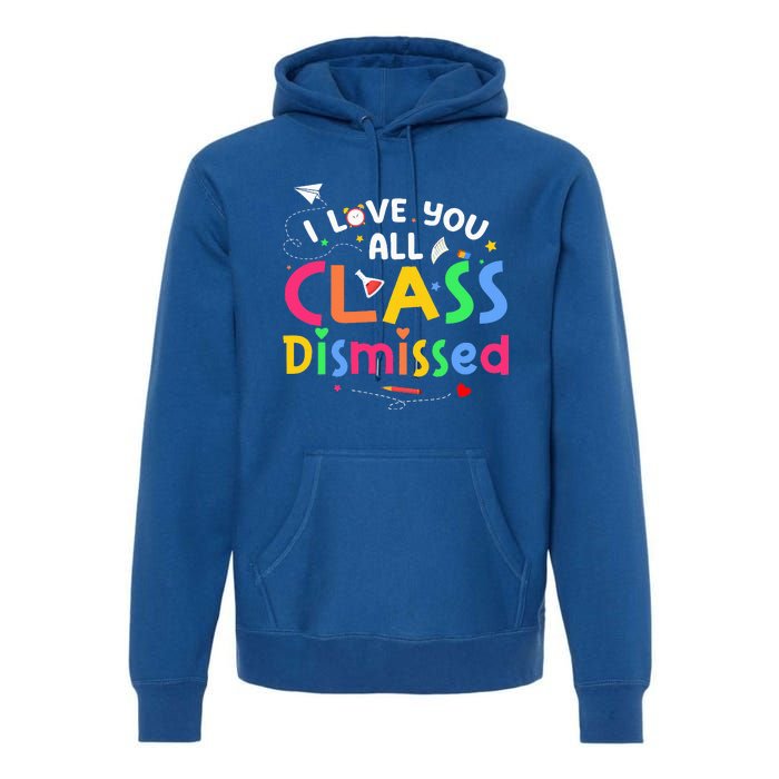 Last Day Of School I Love You All Class Dismissed Premium Hoodie