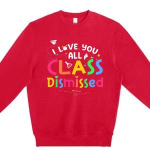 Last Day Of School I Love You All Class Dismissed Premium Crewneck Sweatshirt