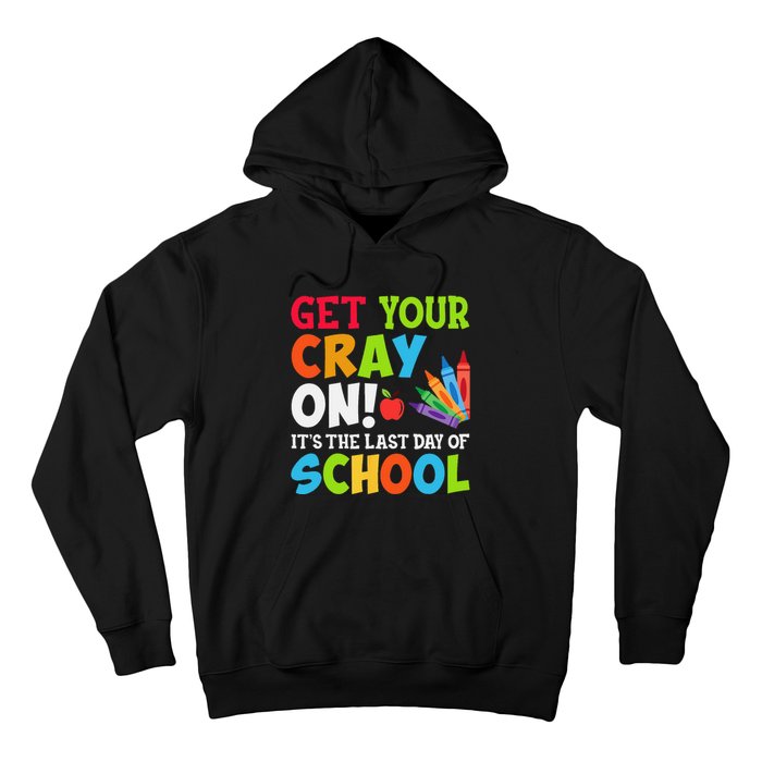 Last Day of School Get Your Cray On Funny Teacher Hoodie