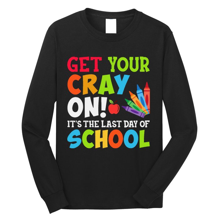 Last Day of School Get Your Cray On Funny Teacher Long Sleeve Shirt