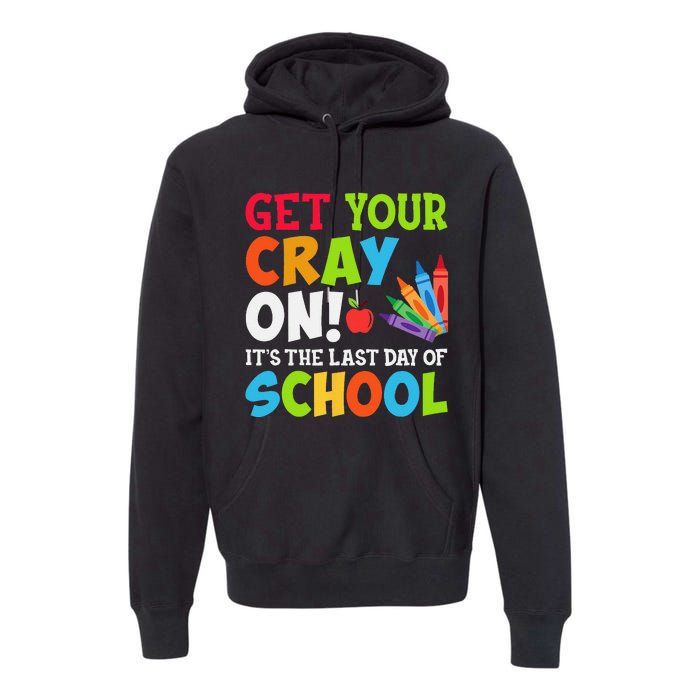 Last Day of School Get Your Cray On Funny Teacher Premium Hoodie