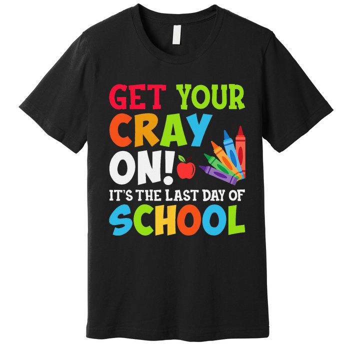 Last Day of School Get Your Cray On Funny Teacher Premium T-Shirt