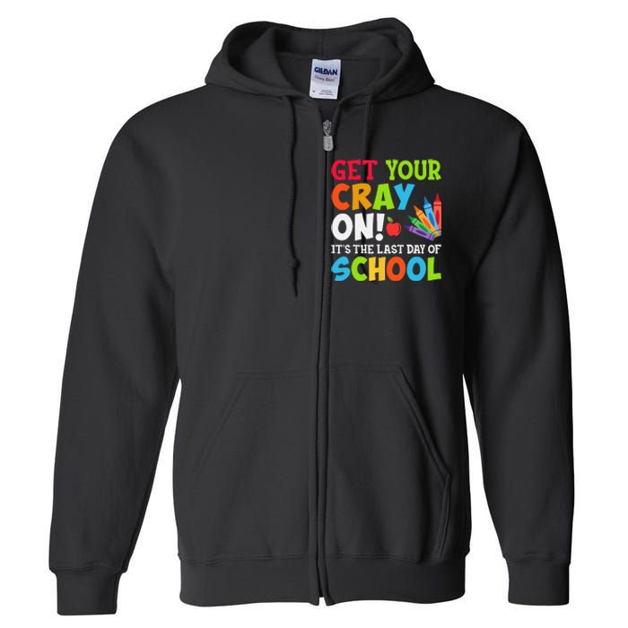 Last Day of School Get Your Cray On Funny Teacher Full Zip Hoodie