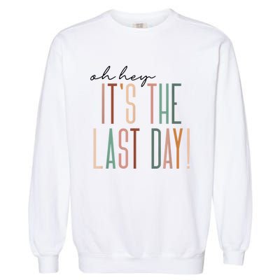 Last Day Of School Oh Hey Its The Last Day Teacher Students Garment-Dyed Sweatshirt