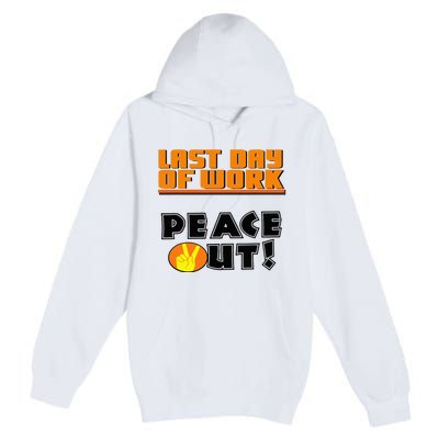 Last Day Of Work Peace Out Premium Pullover Hoodie