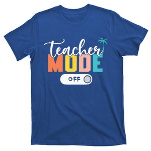 Last Day Of School Teacher Mode Off Teacher T-Shirt