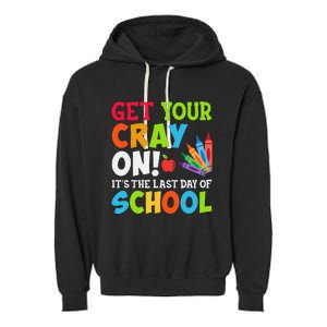 Last Day of School Get Your Cray On Funny Teacher Garment-Dyed Fleece Hoodie