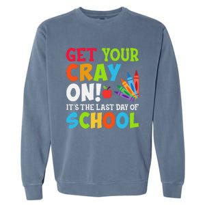 Last Day of School Get Your Cray On Funny Teacher Garment-Dyed Sweatshirt