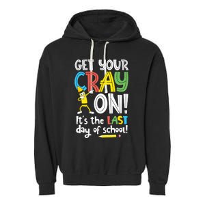 Last Day Of School Get Your Cray On Funny Teacher Garment-Dyed Fleece Hoodie