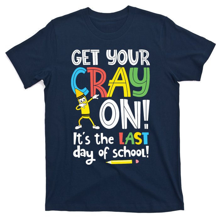 Last Day Of School Get Your Cray On Funny Teacher T-Shirt