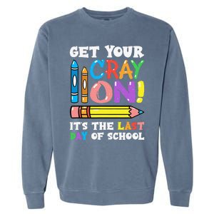 Last Day Of School Get Your Cray On Funny Teacher Gift Garment-Dyed Sweatshirt